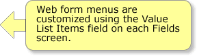 Value List note - Web form menus are customized using the Value List Items field on each Fields screen.